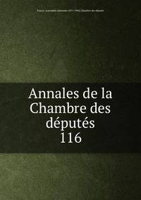 Annales de la Chambre des dputs. 116