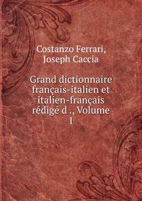 Grand dictionnaire francais-italien et italien-francais redige d ., Volume 1