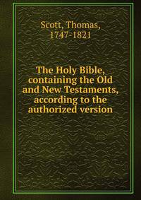 The Holy Bible, containing the Old and New Testaments, according to the authorized version