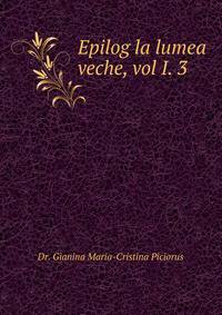 Epilog la lumea veche, vol I. 3
