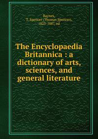 The Encyclopaedia Britannica : a dictionary of arts, sciences, and general literature