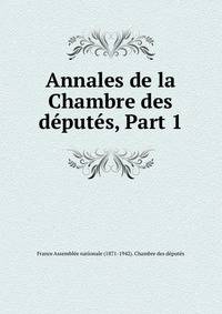 Annales de la Chambre des d?put?s, Part 1