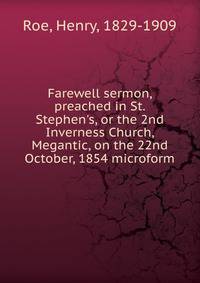 Farewell sermon, preached in St. Stephen's, or the 2nd Inverness Church, Megantic, on the 22nd October, 1854 microform