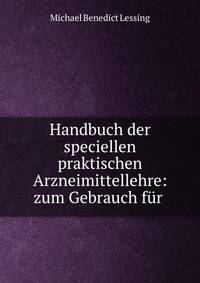 Handbuch der speciellen praktischen Arzneimittellehre: zum Gebrauch f?r .