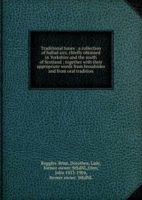 Traditional tunes : a collection of ballad airs, chiefly obtained in Yorkshire and the south of Scotland ; together with their appropriate words from broadsides and from oral tradition
