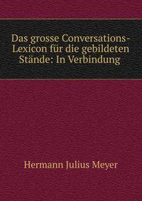 Das grosse Conversations-Lexicon f?r die gebildeten St?nde: In Verbindung .