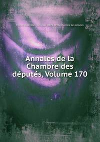 Annales de la Chambre des deputes, Volume 170