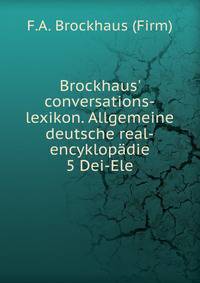 Brockhaus` conversations-lexikon. Allgemeine deutsche real-encyklopdie. 5 Dei-Ele