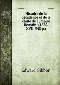 Histoire de la d?cadence et de la chute de l'Empire Romain: (1835. XVII, 948 p.)
