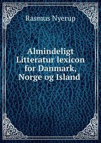 Almindeligt Litteratur lexicon for Danmark, Norge og Island .