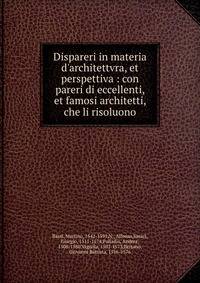 Dispareri in materia d'architettvra, et perspettiva : con pareri di eccellenti, et famosi architetti, che li risoluono