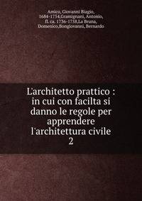 L'architetto prattico : in cui con facilta si danno le regole per apprendere l'architettura civile