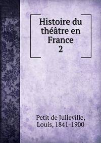 Histoire du thtre en France. 2