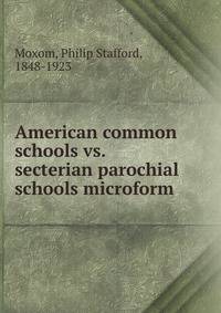 American common schools vs. secterian parochial schools microform