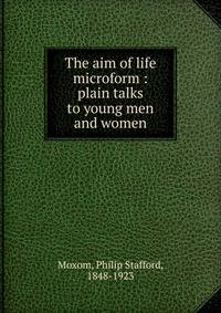 The aim of life microform : plain talks to young men and women