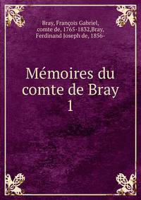 Mmoires du comte de Bray. 1