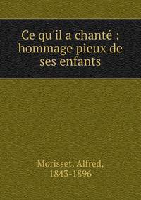 Ce qu'il a chant? : hommage pieux de ses enfants