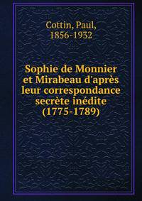 Sophie de Monnier et Mirabeau d'apr?s leur correspondance secr?te in?dite (1775-1789)