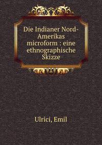 Die Indianer Nord-Amerikas microform : eine ethnographische Skizze