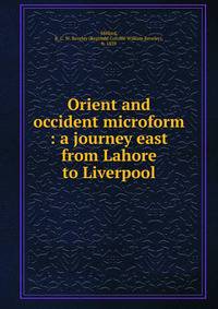 Orient and occident microform : a journey east from Lahore to Liverpool