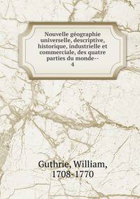 Nouvelle gographie universelle, descriptive, historique, industrielle et commerciale, des quatre parties du monde--. 4