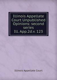 Illinois Appellate Court Unpublished Opinions: second series. Ill. App.2d.v. 123