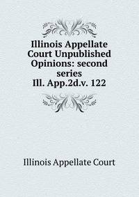 Illinois Appellate Court Unpublished Opinions: second series. Ill. App.2d.v. 122