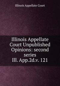 Illinois Appellate Court Unpublished Opinions: second series. Ill. App.2d.v. 121