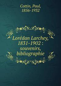 Lor?dan Larchey, 1831-1902 : souvenirs, bibliographie
