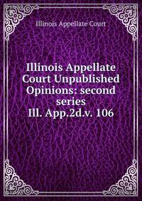 Illinois Appellate Court Unpublished Opinions: second series. Ill. App.2d.v. 106