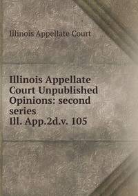 Illinois Appellate Court Unpublished Opinions: second series. Ill. App.2d.v. 105