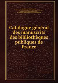 Catalogue general des manuscrits des bibliotheques publiques de France