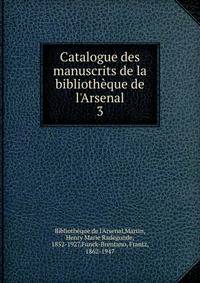 Catalogue des manuscrits de la biblioth?que de l'Arsenal