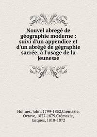 Nouvel abreg? de g?ographie moderne : suivi d'un appendice et d'un abr?g? de g?graphie sacr?e, ? l'usage de la jeunesse