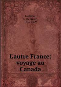 L'autre France; voyage au Canada