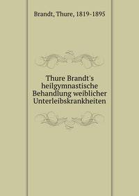 Thure Brandt's heilgymnastische Behandlung weiblicher Unterleibskrankheiten