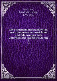 Die Frauenzimmerkrankheiten nach den neuesten Ansichten und Erfahrungen zum Unterricht fr praktische Aerzte. 2