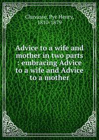 Advice to a wife and mother in two parts : embracing Advice to a wife and Advice to a mother