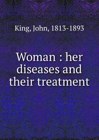 Woman : her diseases and their treatment