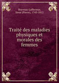 Traite des maladies physiques et morales des femmes