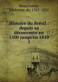 Histoire du Br?sil : depuis sa d?couverte en 1500 jusqu'en 1810