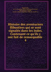Histoire des aventuriers flibustiers qui se sont signal?s dans les Indes. Contenant ce qu'ils y ont fait de remarquable