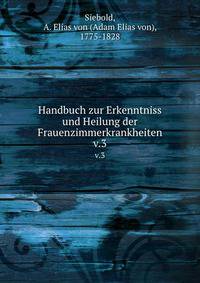 Handbuch zur Erkenntniss und Heilung der Frauenzimmerkrankheiten. v.3