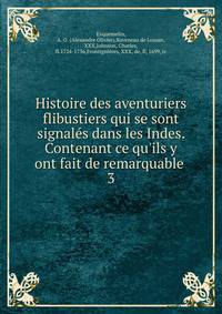 Histoire des aventuriers flibustiers qui se sont signal?s dans les Indes. Contenant ce qu'ils y ont fait de remarquable