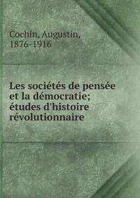 Les soci?t?s de pens?e et la d?mocratie; ?tudes d'histoire r?volutionnaire