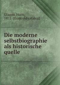 Die moderne selbstbiographie als historische quelle