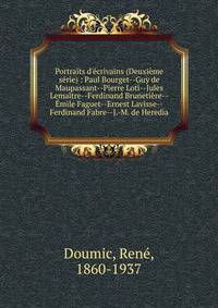 Portraits d'?crivains (Deuxi?me s?rie) : Paul Bourget--Guy de Maupassant--Pierre Loti--Jules Lema?tre--Ferdinand Bruneti?re--?mile Faguet--Ernest Lavisse--Ferdinand Fabre--J.-M. de Heredia