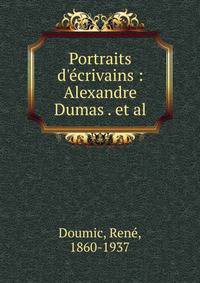 Portraits d'?crivains : Alexandre Dumas . et al.