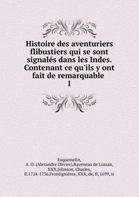 Histoire des aventuriers flibustiers qui se sont signal?s dans les Indes. Contenant ce qu'ils y ont fait de remarquable