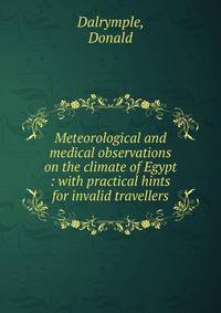 Meteorological and medical observations on the climate of Egypt : with practical hints for invalid travellers